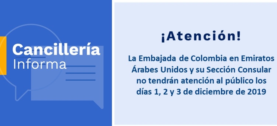 La Embajada de Colombia en Emiratos Árabes Unidos y su Sección Consular no tendrán atención al público los días 1, 2 y 3 de diciembre de 2019